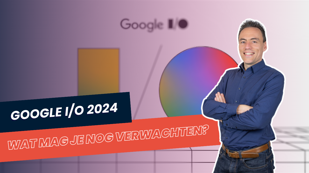 Google I/O 2024: Wat te verwachten?
